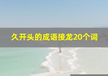 久开头的成语接龙20个词