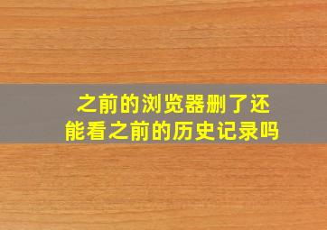 之前的浏览器删了还能看之前的历史记录吗