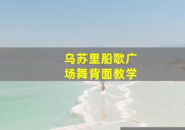 乌苏里船歌广场舞背面教学