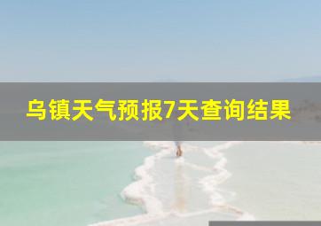 乌镇天气预报7天查询结果