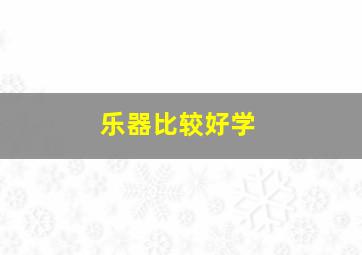 乐器比较好学