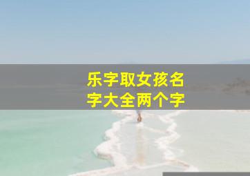 乐字取女孩名字大全两个字