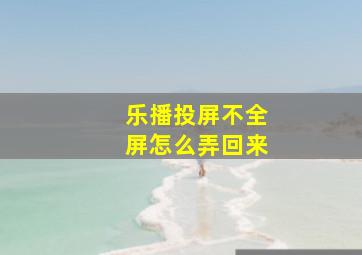 乐播投屏不全屏怎么弄回来