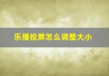 乐播投屏怎么调整大小