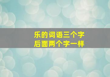 乐的词语三个字后面两个字一样