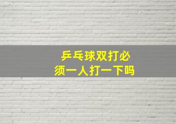 乒乓球双打必须一人打一下吗