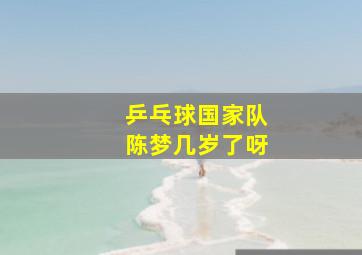 乒乓球国家队陈梦几岁了呀