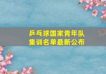 乒乓球国家青年队集训名单最新公布