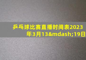 乒乓球比赛直播时间表2023年3月13—19日