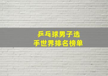 乒乓球男子选手世界排名榜单