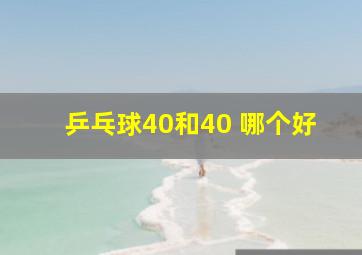 乒乓球40和40+哪个好