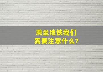 乘坐地铁我们需要注意什么?