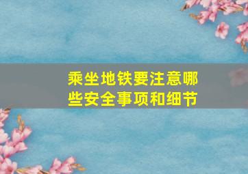 乘坐地铁要注意哪些安全事项和细节