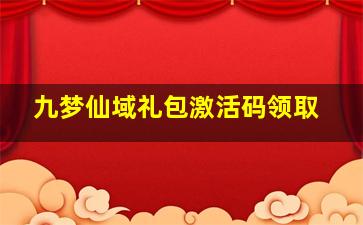 九梦仙域礼包激活码领取