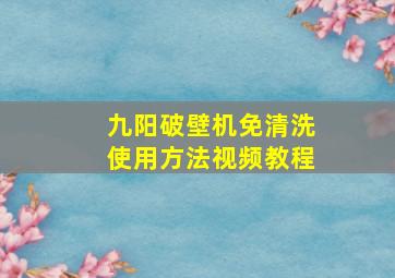 九阳破壁机免清洗使用方法视频教程