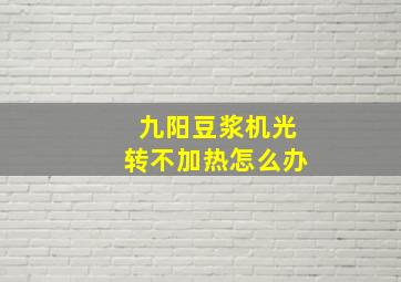 九阳豆浆机光转不加热怎么办