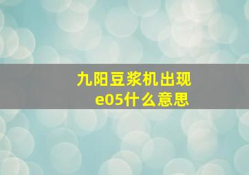 九阳豆浆机出现e05什么意思