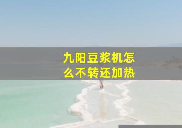 九阳豆浆机怎么不转还加热