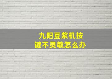 九阳豆浆机按键不灵敏怎么办