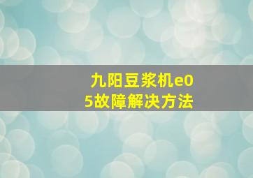 九阳豆浆机e05故障解决方法