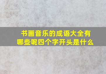 书画音乐的成语大全有哪些呢四个字开头是什么