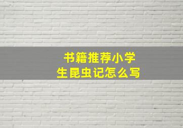 书籍推荐小学生昆虫记怎么写