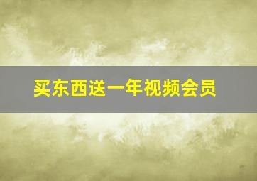 买东西送一年视频会员