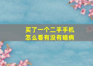 买了一个二手手机怎么看有没有暗病