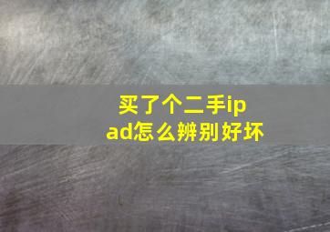 买了个二手ipad怎么辨别好坏