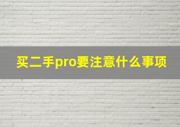 买二手pro要注意什么事项