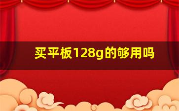 买平板128g的够用吗