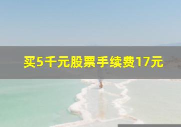 买5千元股票手续费17元