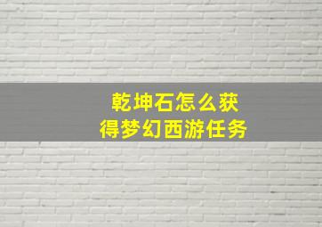 乾坤石怎么获得梦幻西游任务