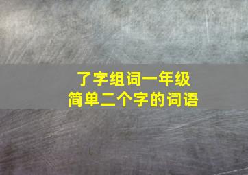 了字组词一年级简单二个字的词语