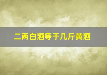 二两白酒等于几斤黄酒