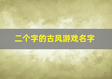 二个字的古风游戏名字