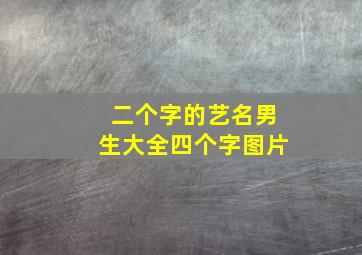 二个字的艺名男生大全四个字图片