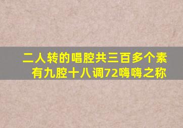 二人转的唱腔共三百多个素有九腔十八调72嗨嗨之称