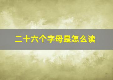 二十六个字母是怎么读