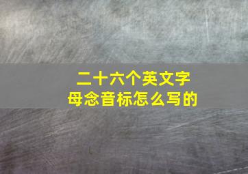 二十六个英文字母念音标怎么写的