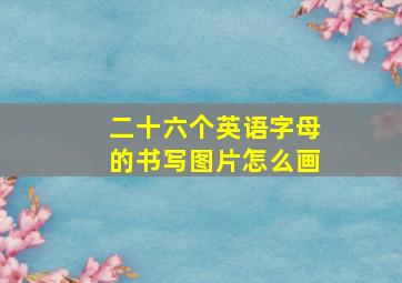 二十六个英语字母的书写图片怎么画