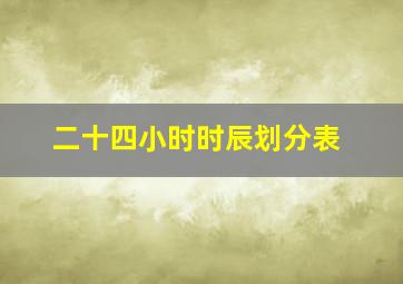 二十四小时时辰划分表