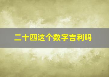 二十四这个数字吉利吗