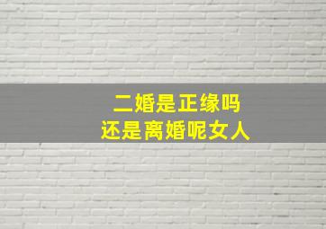 二婚是正缘吗还是离婚呢女人