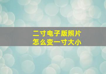 二寸电子版照片怎么变一寸大小