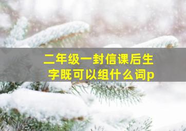 二年级一封信课后生字既可以组什么词p