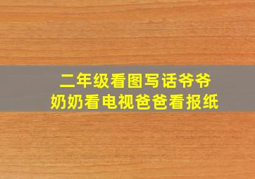 二年级看图写话爷爷奶奶看电视爸爸看报纸