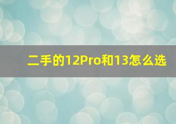 二手的12Pro和13怎么选