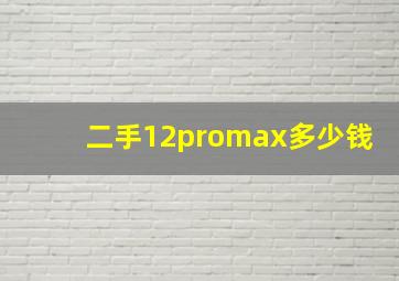 二手12promax多少钱