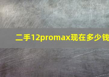 二手12promax现在多少钱